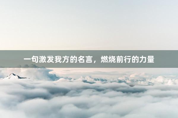 一句激发我方的名言，燃烧前行的力量